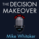 The Decision Makeover With Mike Whitaker